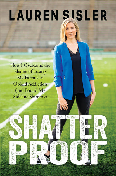 Shatterproof: How I Overcame the Shame of Losing My Parents to Opioid Addiction (and Found My Sideline Shimmy) (by Lauren Sisler) - HARDCOVER