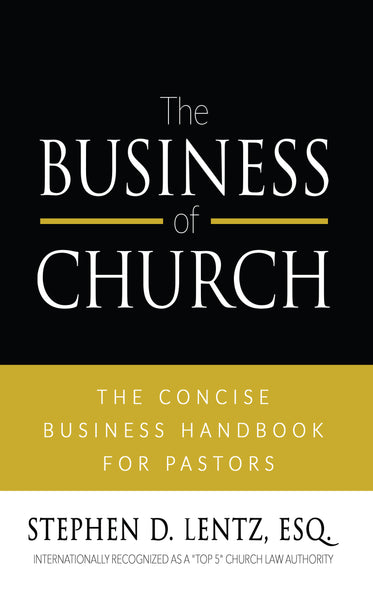 The Business of Church: The Concise Business Handbook for Pastors (by Stephen D. Lentz, Esq.)