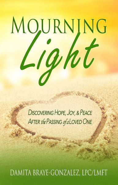 Mourning Light: Discovering Hope, Joy, and Peace After the Passing of a Loved One (by Damita Braye-Gonzalez)