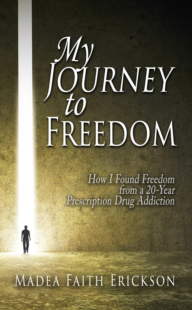 My Journey to Freedom: How I Found Freedom from a 20-Year Prescription Drug Addiction (by Madea Faith Erickson)
