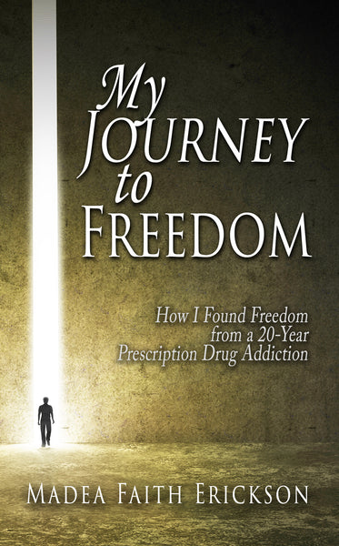 My Journey to Freedom: How I Found Freedom from a 20-Year Prescription Drug Addiction (by Madea Faith Erickson)