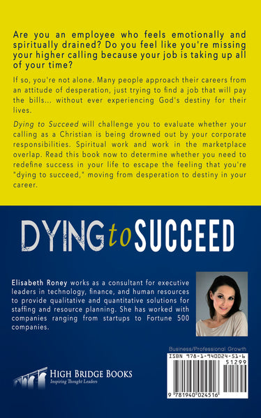 Dying to Succeed: Moving from Desperation to Destiny in Your Career (by Elisabeth Roney)