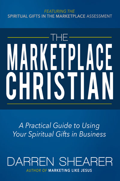 The Marketplace Christian: A Practical Guide to Using Your Spiritual Gifts in Business (by Darren Shearer)