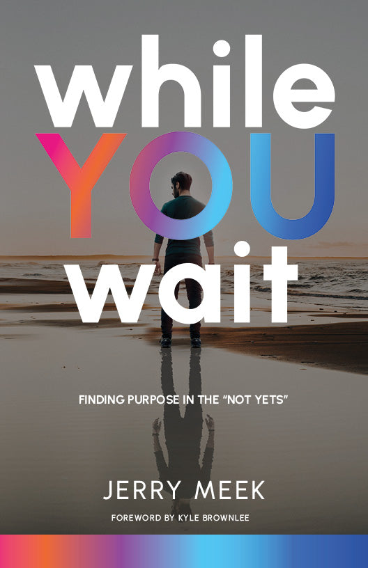 While You Wait: Finding Purpose in the “Not Yets” (by Jerry Meek)
